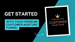 Getting Started with your Premium Customer Nurture Funnel & SMART CRM
