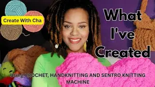 What I've Created using Crochet, Handknitting, and the Sentro Knitting machines