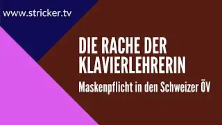 Die Rache der Klavierlehrerin: Maskenplicht im Schweizer &Ouml;V