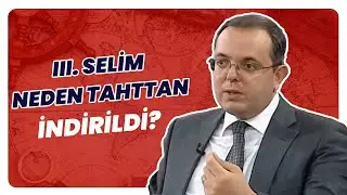 III. Selim’in Tahttan İndirilmesinin Sebebi Nedir? Erhan Afyoncu Anlattı