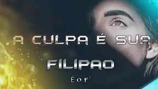 Filip&atilde;o - A Culpa &eacute; Sua