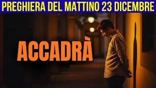 Preghiera del Mattino 23 Dicembre – Martedì: Non Iniziare il Giorno Senza Questo