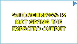 %HOMEDRIVE% is not giving the expected output (2 Solutions!!)