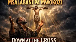 Msalabani Pa Mwokozi | Down at the Cross | Nyimbo za Kristo