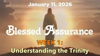 January 11, 2026 - Blessed Assurance: Week 1 - Understanding the Trinity - Message - Jerry McCullah