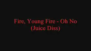 Fire, Young Fire - Oh No (Juice Diss)