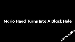 Mario Head Turns Into A Black Hole Add Round 3