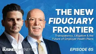 The New Fiduciary Frontier: Transparency, Litigation & the Future of Employer Health Plans | Ep 65