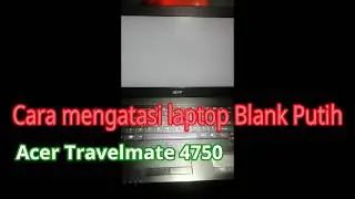 Solusi Acer 4750 4752 4352 blank putih, ganti lcd dan kabel fleksible masih tetap blank putih