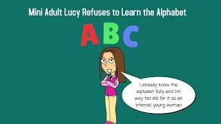 Mini Adult Lucy Refuses to Learn the Alphabet