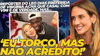 &lsquo;Eu tor&ccedil;o,mas n&atilde;o acredito!&rsquo;, diz rep&oacute;rter do L&eacute;o Dias preferida de Virg&iacute;nia, sobre namoro com Vini