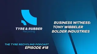 The Tyre Recycling Podcast | Episode #18 | Business Witness: Tony Wibbeler, Bolder Industries