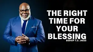 The Right Time For Your Blessing | Understanding That Blessings Come In God Perfect Timing. By Jakes