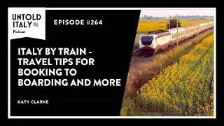 Italy by Train - Travel tips for booking to boarding and more | Untold Italy travel podcast Ep 264
