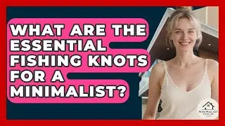What Are The Essential Fishing Knots For A Minimalist? - Minimalist Home Life