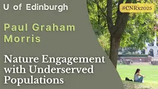 Paul Morris | Nature Engagement with Underserved Populations: Lessons Beyond Academia | #CNRx2025