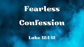 Fearless Confession - Luke 12:1-12