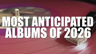 MOST ANTICIPATED ALBUMS OF 2026