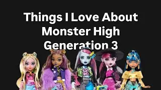 Things I Love About Monster High Generation 3