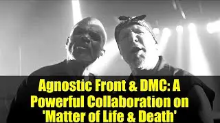Agnostic Front & DMC: A Powerful Collaboration on 'Matter of Life & Death'