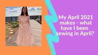 My April 2021 makes - what have I been sewing in April?