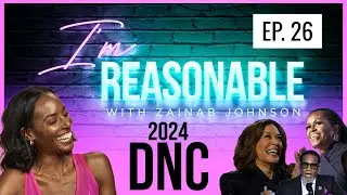 I&rsquo;M REASONABLE- Ep. 26 &ldquo;Were All The DNC Speeches Reasonable?&rdquo;