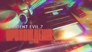 RESIDENT EVIL 7 &bull; ЧАСТЬ 2: ДОБРО ПОЖАЛОВАТЬ В СЕМЬЮ &bull; ПОЛНОЕ ПРОХОЖДЕНИЕ &bull; БЕЗ КОММЕНТАРИЕВ
