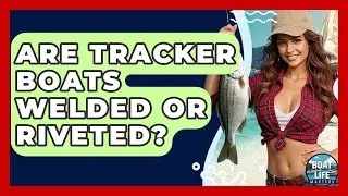 Are Tracker Boats Welded Or Riveted? - Boat Life Masters