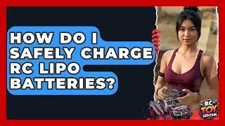 How Do I Safely Charge RC LiPo Batteries? - RC Toy Central