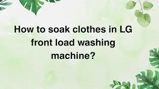 How to soak clothes in LG front load washing machine?