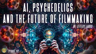 Tripping into Post-Scarcity: AI, Psychedelics, and the Future of Filmmaking | Jeffery Lando ~ 192