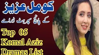 Komal Aziz Khan Top 5 Dramas List