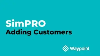 simPRO Service - Adding Customers - [Waypoint]