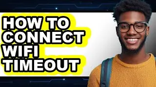 How to Connect Wifi Timeout - Full Guide