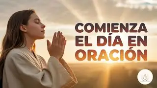 Oración Matutina 🙏 para que Dios Bendiga Tu Día Desde el Amanecer