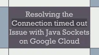 Resolving the Connection timed out Issue with Java Sockets on Google Cloud