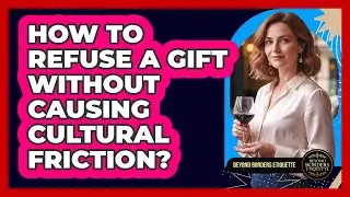 How To Refuse A Gift Without Causing Cultural Friction?