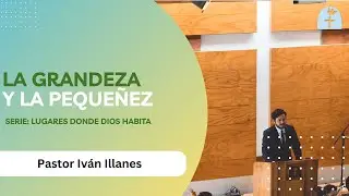 LA GRANDEZA Y LA PEQUE&Ntilde;EZ | 23 de Noviembre 2025 | Pastor. Iv&aacute;n illanes