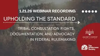 1.21.26 Webinar Recording: Upholding The Standard - Tribal Consultation Rights