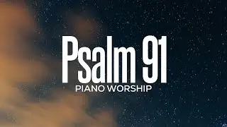 PSALM 91 // PIANO INSTRUMENTAL WORSHIP // MUSIC AMBIENT