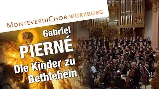 Pierné | DIE KINDER ZU BETHLEHEM | MonteverdiChor Würzburg
