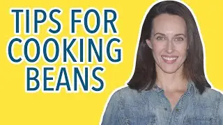 7 Tips for Cooking Dried Beans: Storing, Soaking, How to Make Beans Digestible, When to Salt Beans
