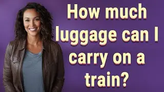 How much luggage can I carry on a train?