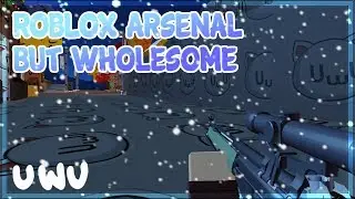 Roblox Arsenal but Wholesome uwu