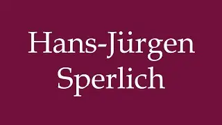 How to Pronounce ''Hans-J&uuml;rgen Sperlich'' Correctly in German