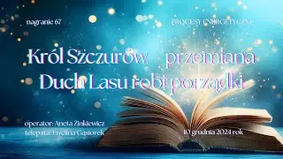 67 Kr&oacute;l Szczur&oacute;w Duch Lasu robi porządki Aneta Zinkiewicz i Ewelina Gąsiorek SESJA BADAWCZA