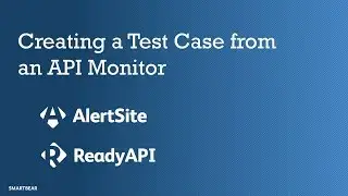 Create a Test Case in ReadyAPI from an AlertSite API Monitor