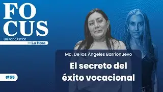 Focus #55 Elegir carrera: El rol de la familia y la U | Ma. de los &Aacute;ngeles Barrionuevo La Hora