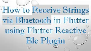 How to Receive Strings via Bluetooth in Flutter using Flutter Reactive Ble Plugin