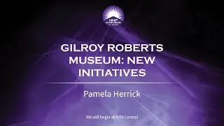 Gilroy Roberts Museum: New Initiatives